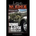 Love & Murder The Lives and Crimes of Bonnie and Clyde