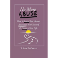 No More Abuse: How To Leave Your Abuser, Reconnect with Yourself & Create a New Life