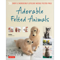 Adorable Felted Animals: 30 Easy & Incredibly Lifelike Needle Felted Pals