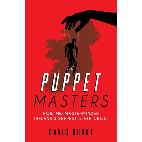 The Puppet Masters: How MI6 Masterminded Ireland's Deepest State Crisis