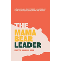 The Mama Bear Leader(TM): How Human-Centered Can Re-Imagine the Way We Work