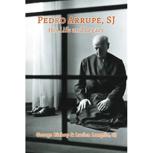 Pedro Arrupe, SJ: His Life and Legacy