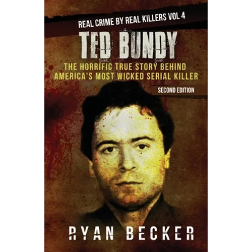 Ted Bundy: The Horrific True Story behind America's Most Wicked Serial Killer