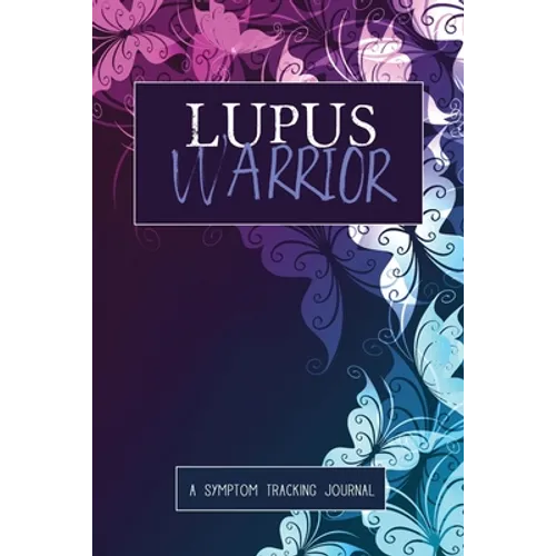 Lupus Warrior: A Symptom & Pain Tracking Journal for Lupus and Chronic Illness