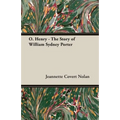 O. Henry - The Story of William Sydney Porter