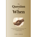The Question of When: A Practical Guide to Knowing When It's Time for Assisted Living, Memory Care, or Skilled Nursing