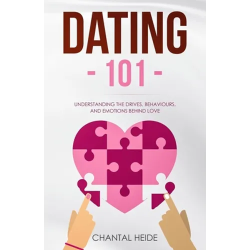 Dating 101: Understanding The Drives, Behaviours, And Emotions Behind Love