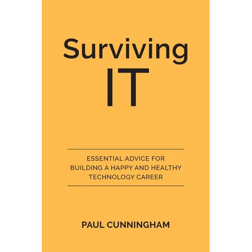 Surviving IT: Essential Advice for Building a Happy and Healthy Technology Career