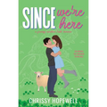 Since We're Here: A Grumpy Sunshine Irish Romance