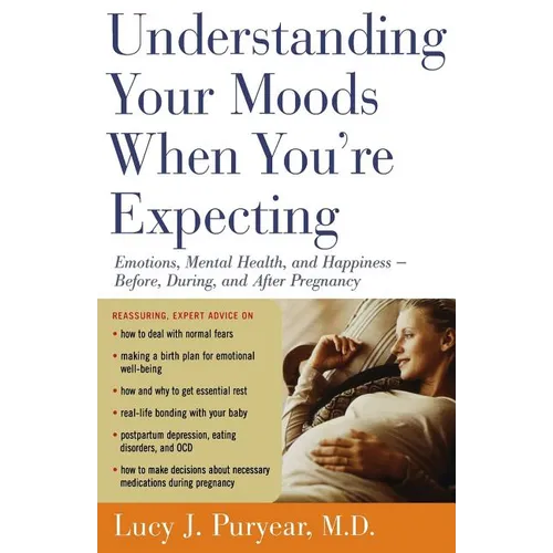 Understanding Your Moods When You're Expecting: Emotions, Mental Health, and Happiness -- Before, During, and After Pregnancy