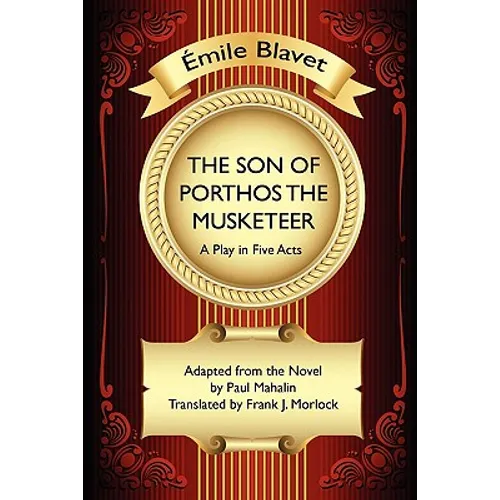 The Son of Porthos the Musketeer: A Play in Five Acts