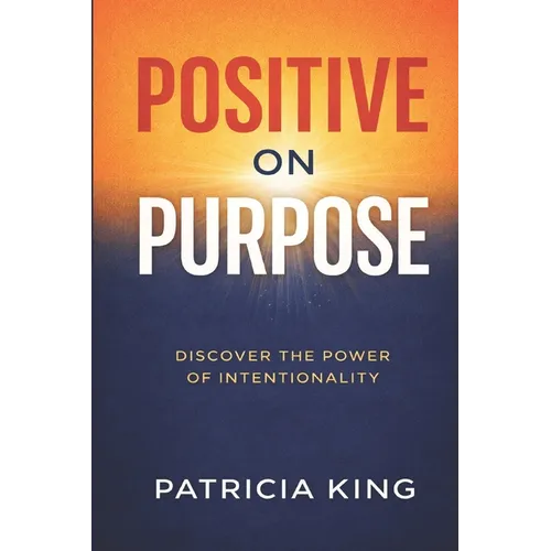Positive on Purpose: Discover the Power of Intentionality