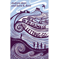 A Pilgrimage Into Letting Go: Helping Parents and Pastors Embrace the Uncontrollable