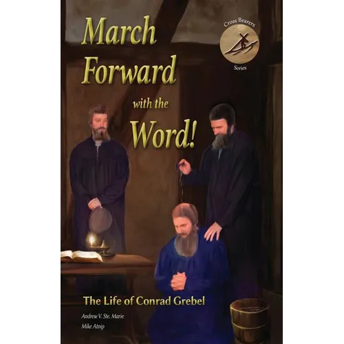 March Forward with the Word!: The Life of Conrad Grebel