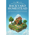 How to Build the Perfect Backyard Homestead: A Comprehensive Guide to Self-Sufficiency with Gardening, Raising Chickens, Beekeeping, Food Preservation