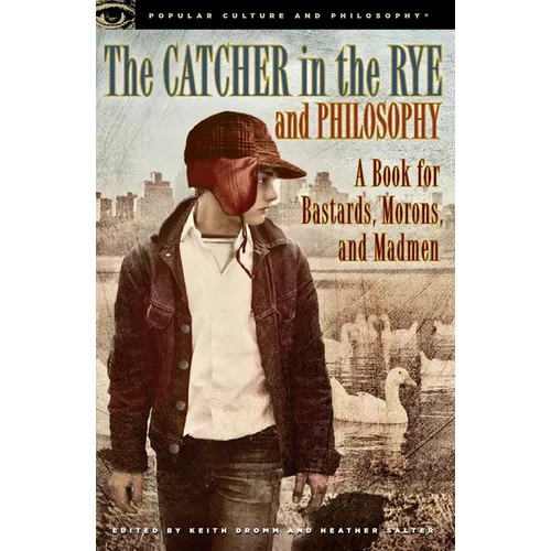 The Catcher in the Rye and Philosophy: A Book for Bastards, Morons, and Madmen