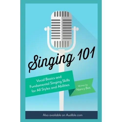Singing 101: Vocal Basics and Fundamental Singing Skills for All Styles and Abilities