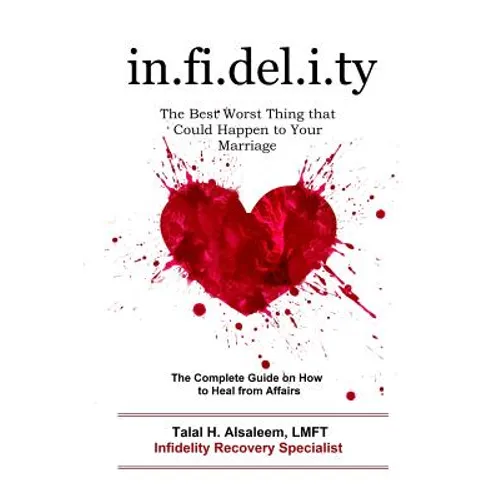 Infidelity: the Best Worst Thing that Could Happen to Your Marriage: The Complete Guide on How to Heal from Affairs