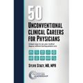 50 Unconventional Clinical Careers for Physicians: Unique Ways to Use Your Medical Degree Without Leaving Patient Care