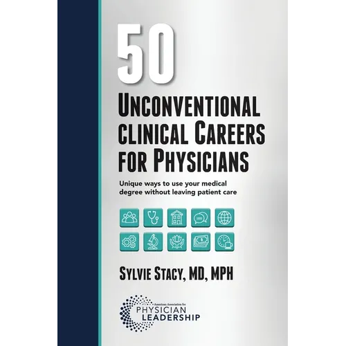 50 Unconventional Clinical Careers for Physicians: Unique Ways to Use Your Medical Degree Without Leaving Patient Care