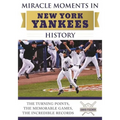 Miracle Moments in New York Yankees History: The Turning Points, the Memorable Games, the Incredible Records