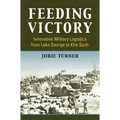 Feeding Victory: Innovative Military Logistics from Lake George to Khe Sanh