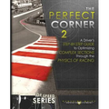 The Perfect Corner 2: A Driver's Step-by-Step Guide to Optimizing Complex Sections Through the Physics of Racing