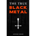 The True Black Metal: The Hidden Truth About Satanism In Extreme Metal Music