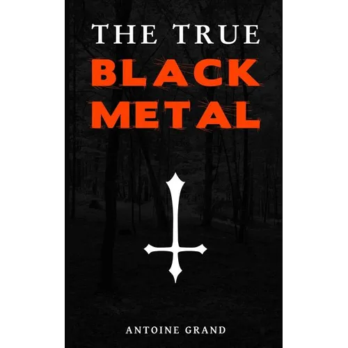 The True Black Metal: The Hidden Truth About Satanism In Extreme Metal Music