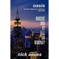Where Did It All Go Wrong?: Oasis and the Millennium Meltdown 1995 - 2000