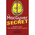 The MacGyver Secret: Connect to Your Inner MacGyver And Solve Anything