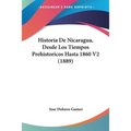 Historia De Nicaragua, Desde Los Tiempos Prehistoricos Hasta 1860 V2 (1889)