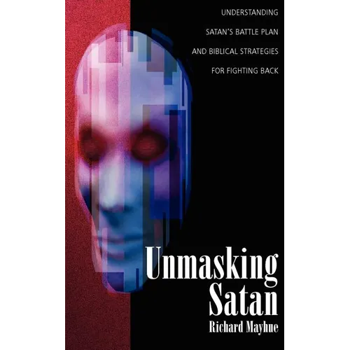 Unmasking Satan: Understanding Satan's Battle Plan and Biblical Strategies for Fighting Back