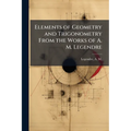 Elements of Geometry and Trigonometry From the Works of A. M. Legendre