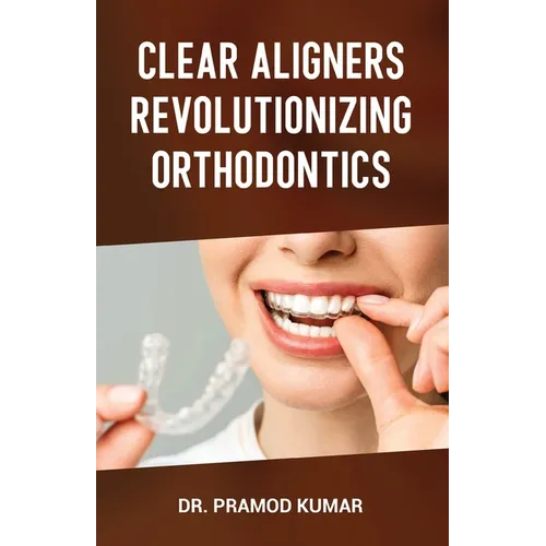 Clear Aligners Revolutionizing Orthodontics