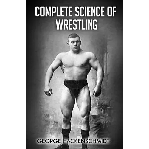 Complete Science of Wrestling: (Original Version, Restored)