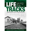 Life Along the Tracks: Candid Stories from a Career Railroader