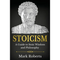 Stoicism: A Guide to Stoic Wisdom and Philosophy