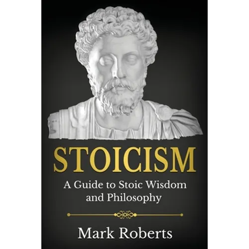 Stoicism: A Guide to Stoic Wisdom and Philosophy