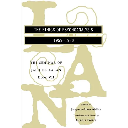 The Seminar of Jacques Lacan: The Ethics of Psychoanalysis