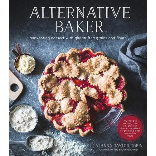 Alternative Baker: Reinventing Dessert with Gluten-Free Grains and Flours