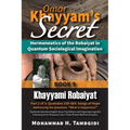 Omar Khayyam's Secret: Hermeneutics of the Robaiyat in Quantum Sociological Imagination: Book 9: Khayyami Robaiyat: Part 2 of 3: Quatrains 339-685: So