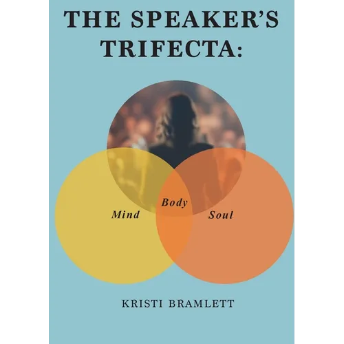 The Speaker's Trifecta: Mind, Body, Soul