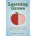 Learning Grows: The Science of Motivation for the Classroom Teacher