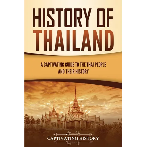 History of Thailand: A Captivating Guide to the Thai People and Their History