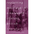 Replotting Marriage in Nineteenth-Century British Literature