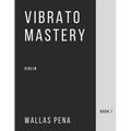 Vibrato Mastery for Violin: (Geige, Violon, Violino) - Book I