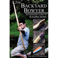 The Backyard Bowyer: The Beginner's Guide to Building Bows