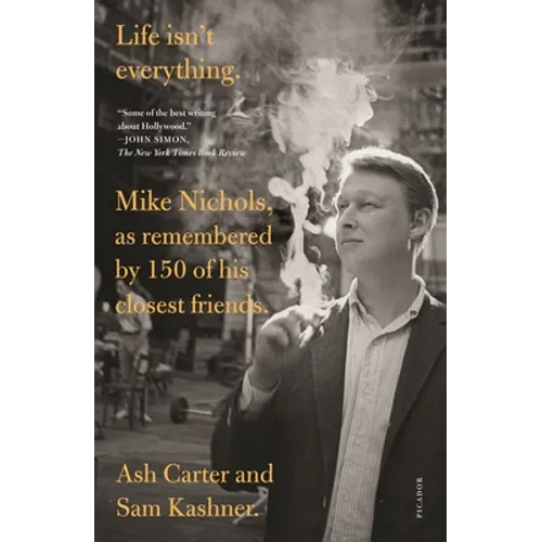 Life Isn't Everything: Mike Nichols, as Remembered by 150 of His Closest Friends.