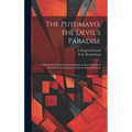 The Putumayo, the Devil's Paradise; Travels in the Peruvian Amazon Region and an Account of the Atrocities Committed Upon the Indians Therein